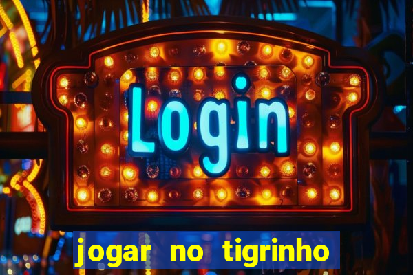 jogar no tigrinho sem deposito